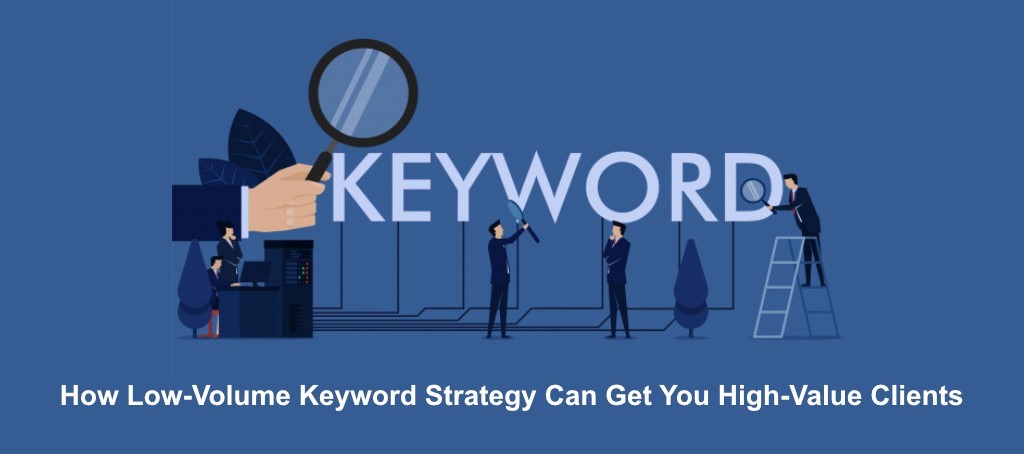 How Low-Volume Keyword Strategy Can Get You High-Value Clients