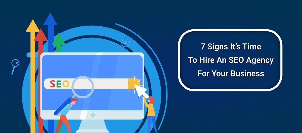 7 Signs It’s Time To Hire An SEO Agency For Your Business