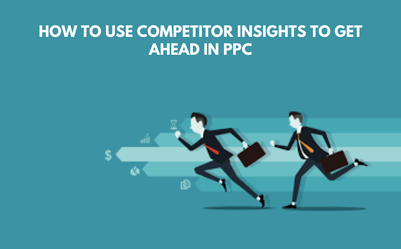 How to Use Competitor Insights to Get Ahead in PPC