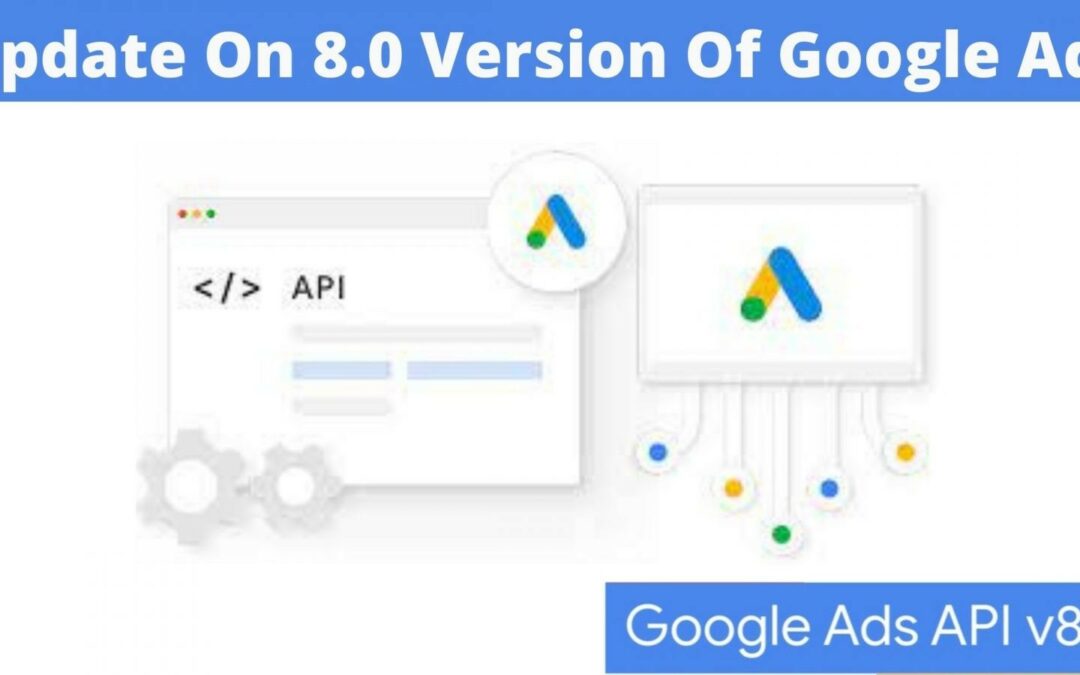 Know All The Important Updates On 8.0 Version Of Google Ads