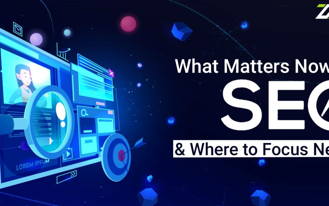 What Matters Now in SEO & Where to Focus Next