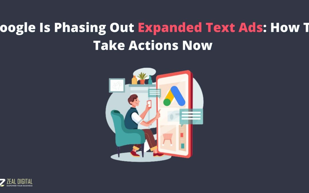Google Is Phasing Out Expanded Text Ads: How To Take Actions Now